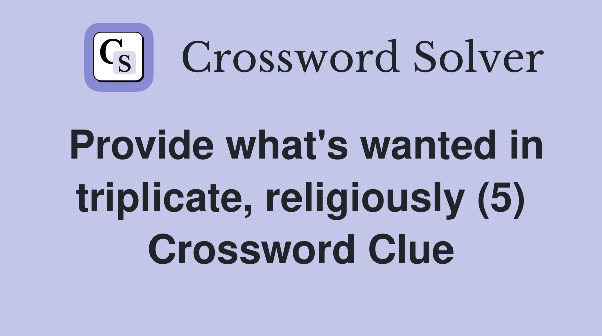 Provide what's wanted in triplicate, religiously (5) - Crossword Clue